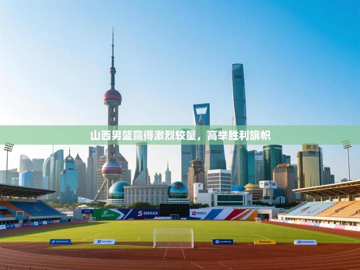 山西男篮赢得激烈较量，高举胜利旗帜  第1张