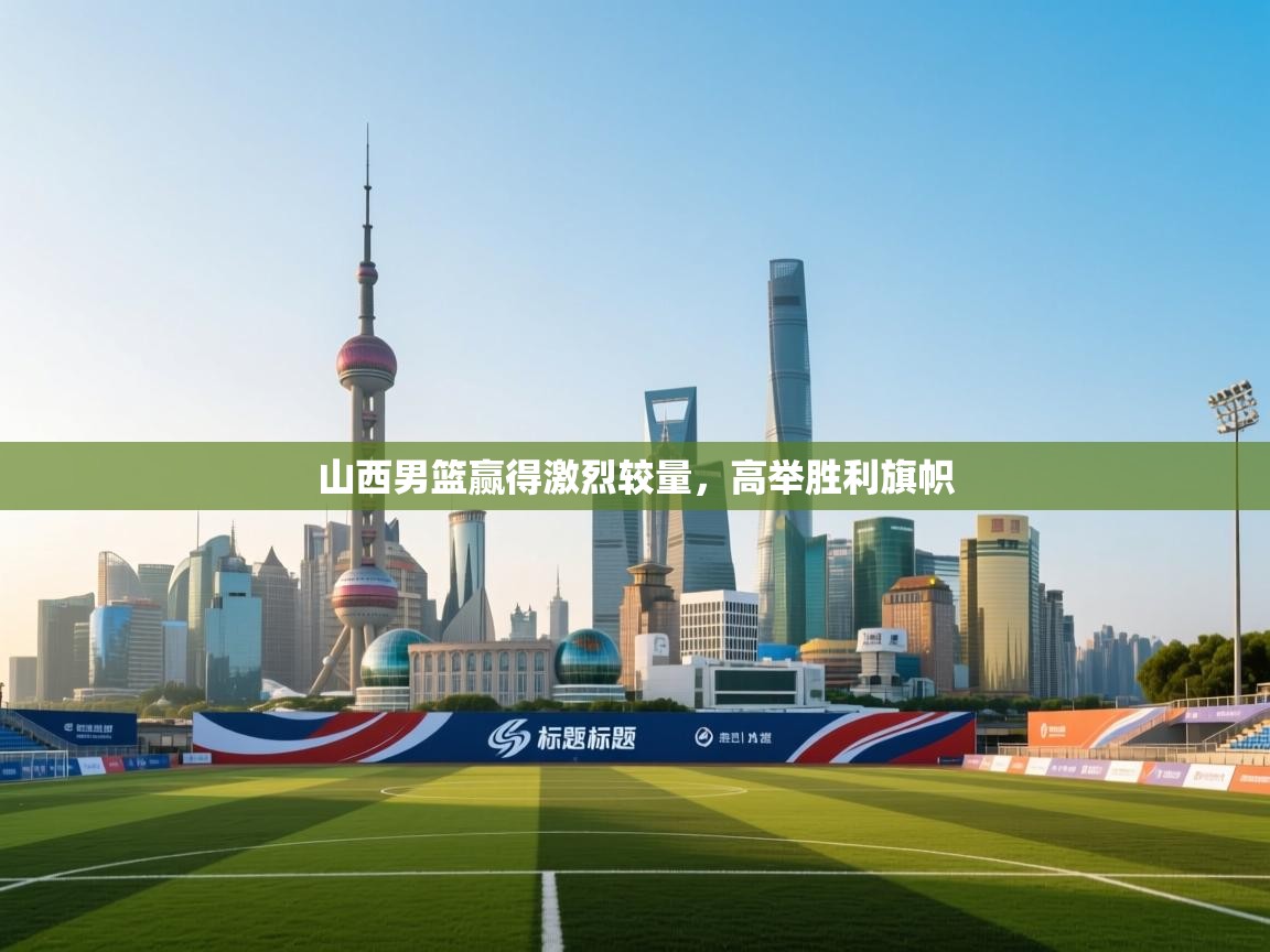 山西男篮赢得激烈较量，高举胜利旗帜  第2张