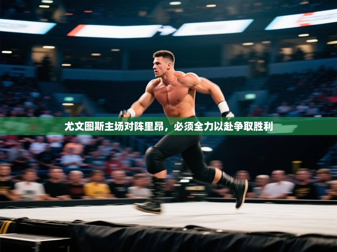 尤文图斯主场对阵里昂，必须全力以赴争取胜利