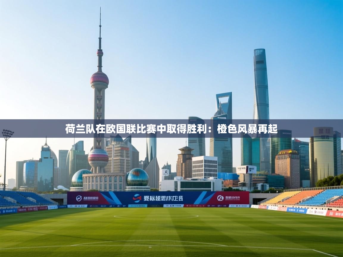 荷兰队在欧国联比赛中取得胜利:橙色风暴再起 第2张